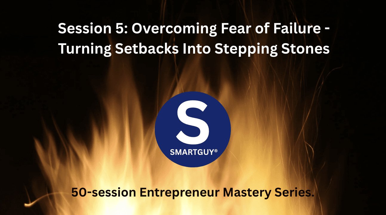 Session 5: Overcoming Fear of Failure - Turning Setbacks Into Stepping Stones