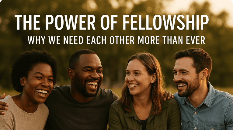 The Power of Fellowship - Why We Need Each Other More Than Ever
