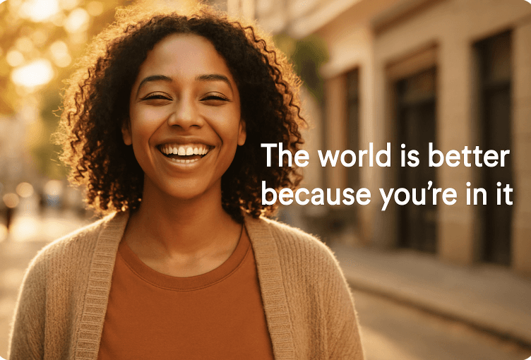 The World Is Better Because You’re in It