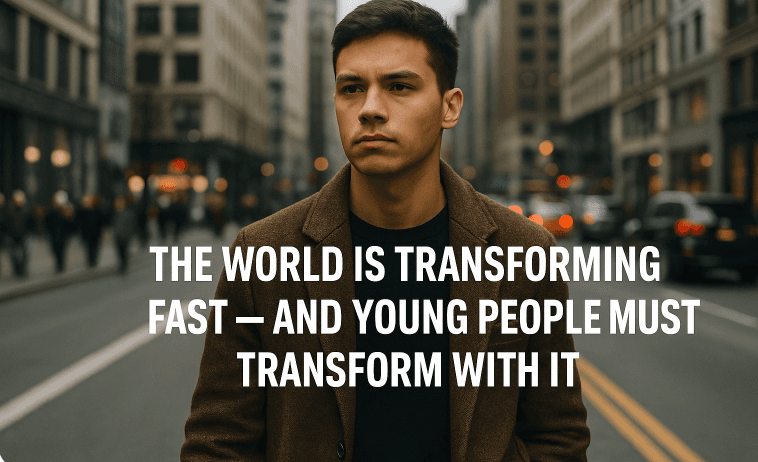 The World Is Transforming Fast - And Young People Must Transform With It