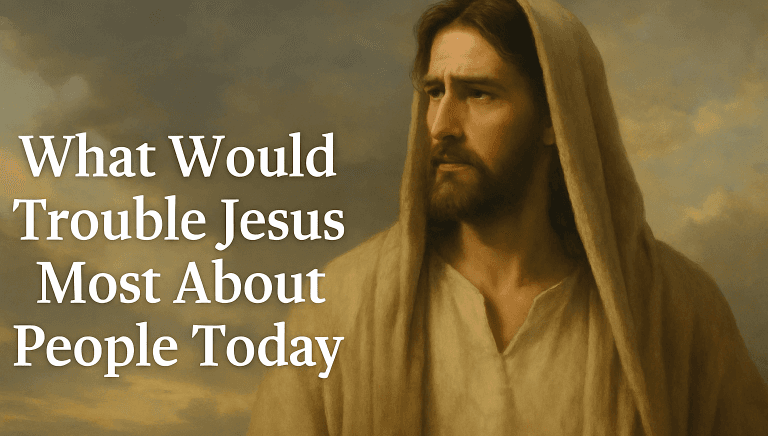 What Would Trouble Jesus Most About People Today
