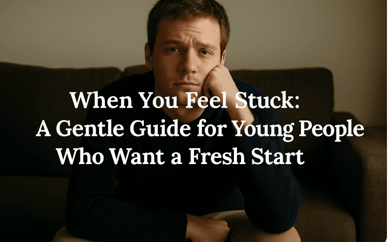 When You Feel Stuck: A Gentle Guide for Young People Who Want a Fresh Start