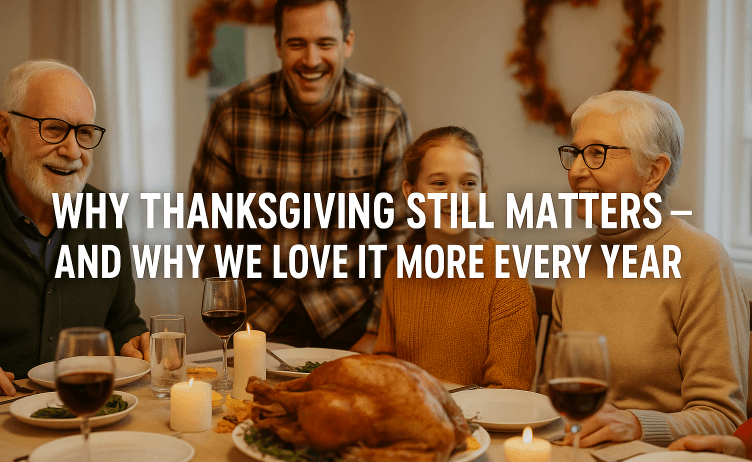 Why Thanksgiving Still Matters – And Why We Love It More Every Year