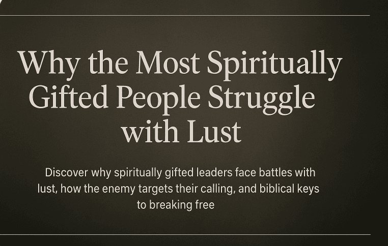 Why the Most Spiritually Gifted People Struggle with Lust