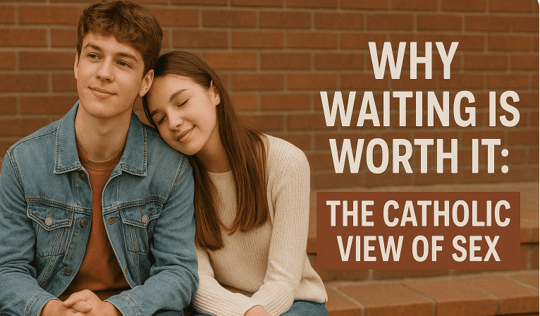 Why Waiting is Worth It: The Catholic View of Sex