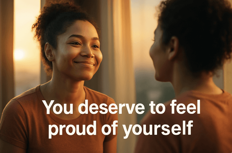 You Deserve to Feel Proud of Yourself