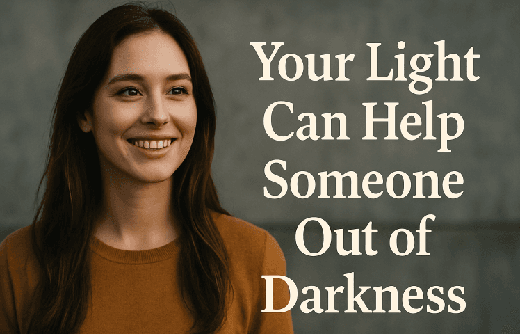 Your Light Can Help Someone Out of Darkness